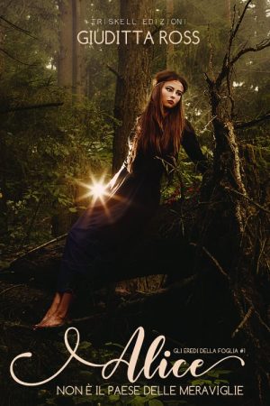 Alice, non è il paese delle meraviglie di Giuditta Ross 1 Gli eredi della foglia feel the book