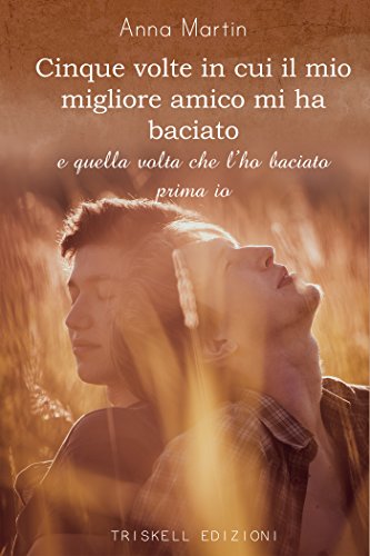 Cinque volte in cui il mio migliore amico mi ha baciato e quella volta che l’ho baciato prima io di Anna Martin feel the book