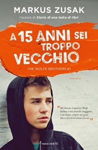 A 15 anni sei troppo vecchio di Markus Zusak (1 Wolfe Brothers) feel the book