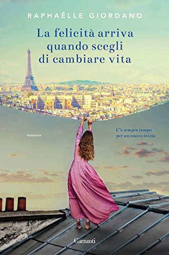La felicità arriva quando scegli di cambiare vita di Raphaëlle Giordano