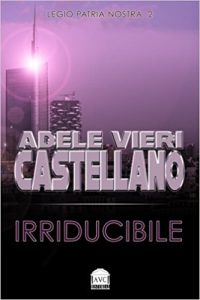 Irriducibile di Adele Vieri Castellano (2 Legio Patria Nostra ) cartaceo feel the book