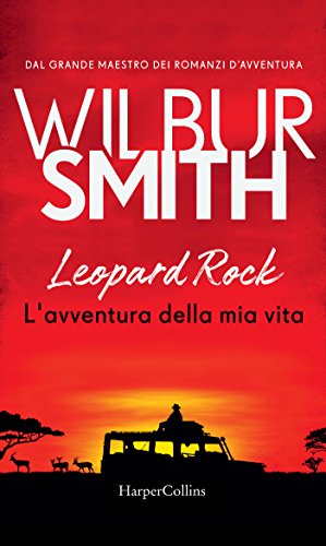 Leopard Rock. L’avventura della mia vita di Wilbur Smith
