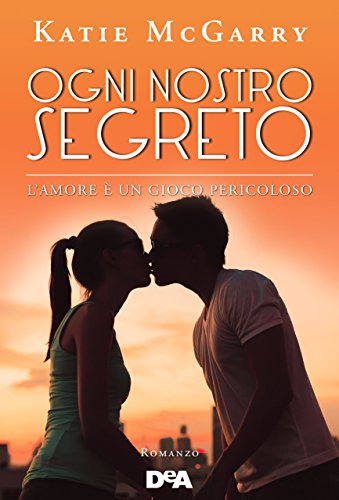 Ogni nostro segreto. L’amore è un gioco pericoloso di Katie McGarry (5 Pushing the limits, Oltre i limiti)