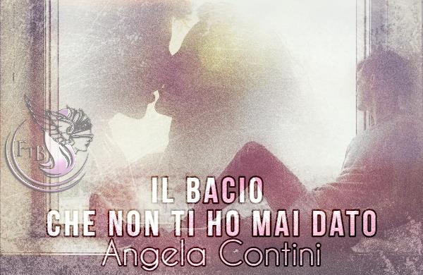 Il bacio che non ti ho mai dato di Angela Contini – feel the book ftb
