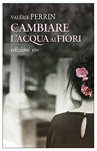 Cambiare l’acqua ai fiori di Valérie Perrin