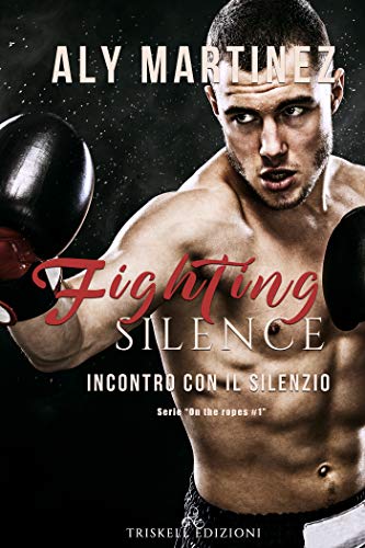 Fighting Silence Incontro con il silenzio di Aly Martinez (1 On the Ropes)