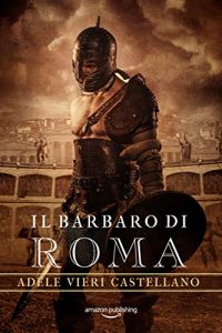 Il Barbaro di Roma di Adele Vieri Castellano (6 Roma Caput Mundi)