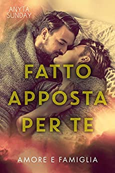 Fatto apposta per te di Anyta Sunday (2 Love and Family, Amore e famiglia)