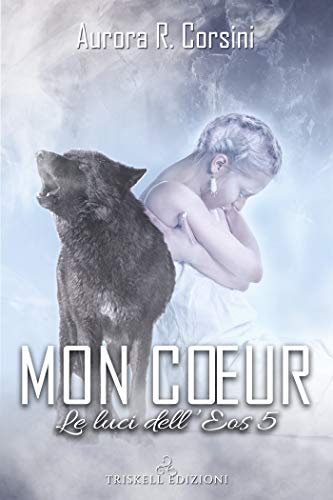 Mon cœur di Aurora R. Corsini (5 Le luci dell’Eos)